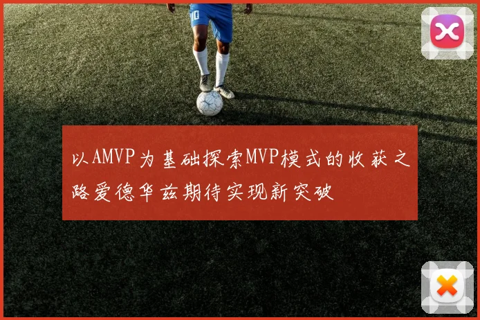 以AMVP为基础探索MVP模式的收获之路爱德华兹期待实现新突破